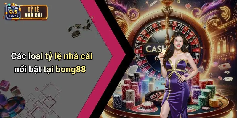 Các loại tỷ lệ nhà cái nổi bật tại bong88