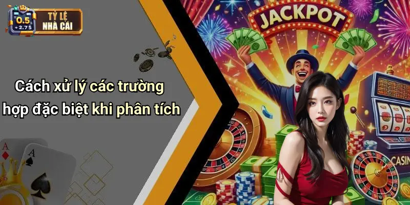 Cách xử lý các trường hợp đặc biệt khi phân tích