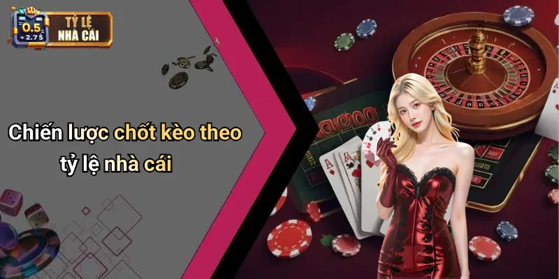 Chiến lược chốt kèo theo tỷ lệ nhà cái