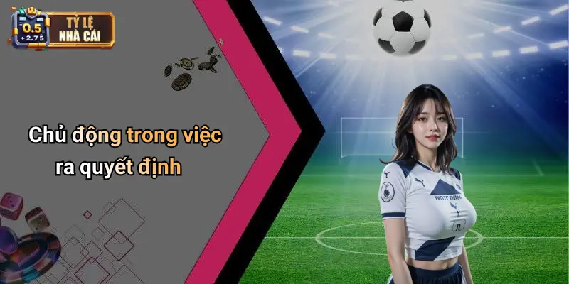 Chủ động trong việc ra quyết định