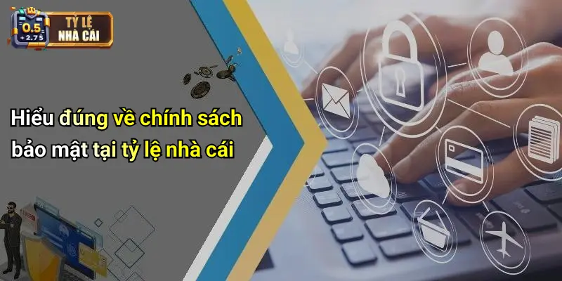 Hiểu đúng về chính sách bảo mật tại tỷ lệ nhà cái