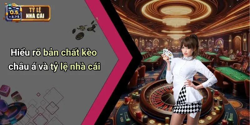 Hiểu rõ bản chất kèo châu á và tỷ lệ nhà cái