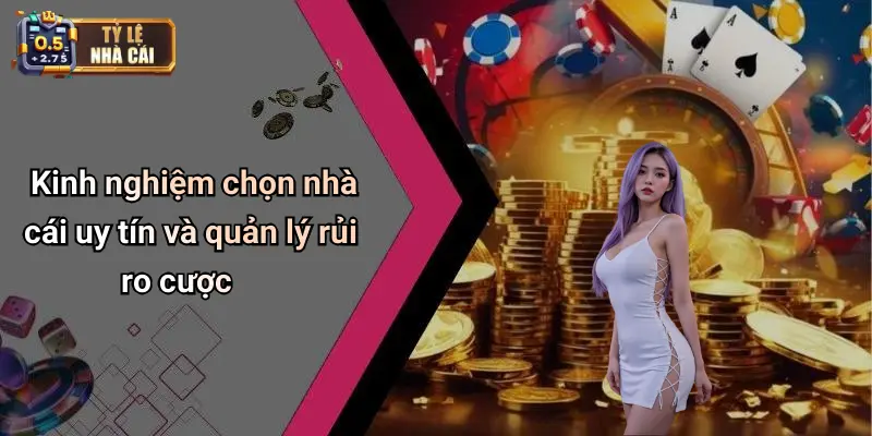 Kinh nghiệm chọn nhà cái uy tín và quản lý rủi ro cược