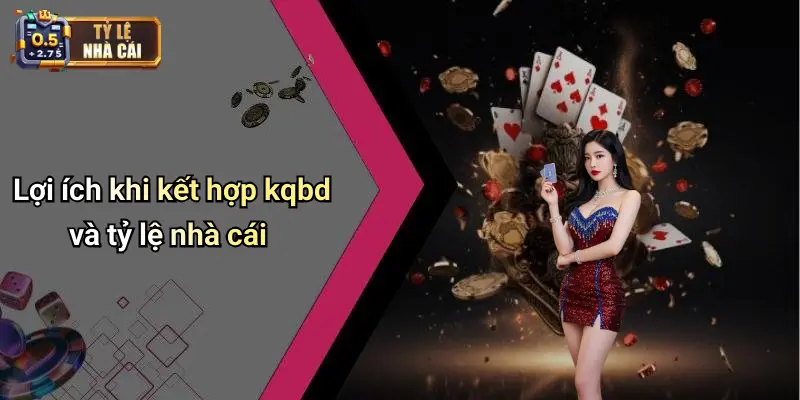 Lợi ích khi kết hợp kqbd và tỷ lệ nhà cái