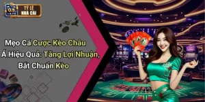 Mẹo Cá Cược Kèo Châu Á Hiệu Quả: Tăng Lợi Nhuận, Bắt Chuẩn Kèo