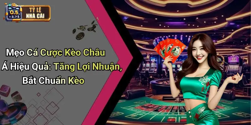 Mẹo Cá Cược Kèo Châu Á Hiệu Quả: Tăng Lợi Nhuận, Bắt Chuẩn Kèo