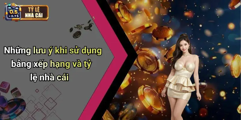 Những lưu ý khi sử dụng bảng xếp hạng và tỷ lệ nhà cái