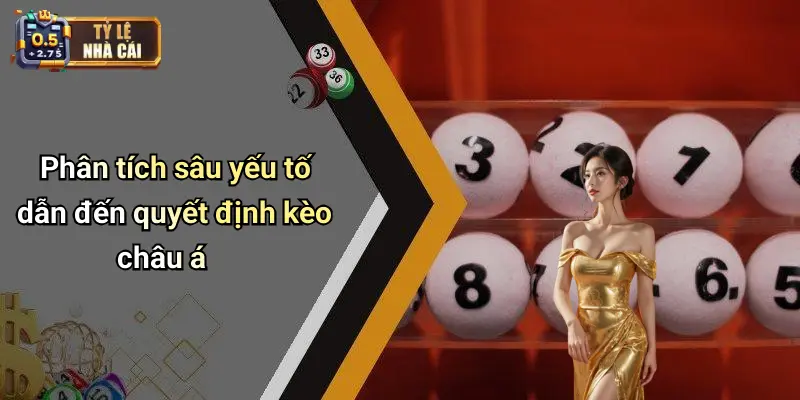 Phân tích sâu yếu tố dẫn đến quyết định kèo châu á