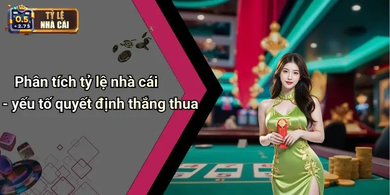 Phân tích tỷ lệ nhà cái - yếu tố quyết định thắng thua