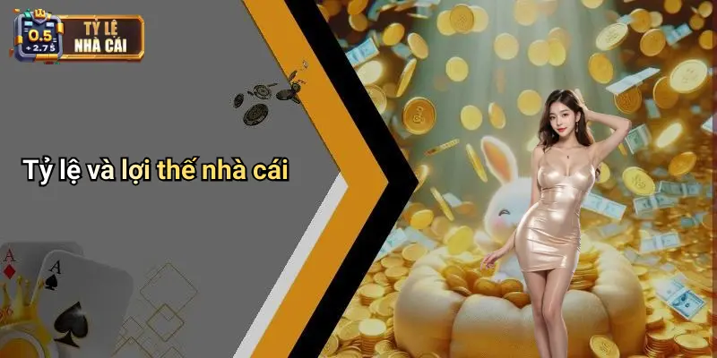 Tỷ lệ và lợi thế nhà cái