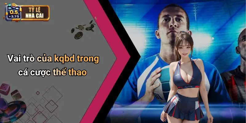 Vai trò của kqbd trong cá cược thể thao
