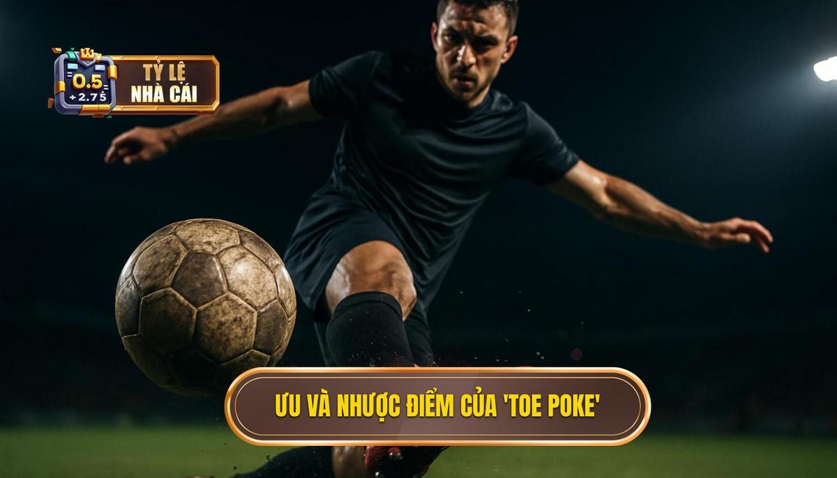 Phân tích đa chiều về Ưu điểm và Hạn chế của _Toe Poke_