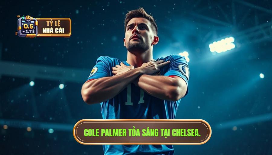 Cole Palmer (Chelsea) – "Cold" Palmer và tầm ảnh hưởng tuyệt đối